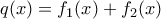 q(x) = f_1(x) + f_2(x)