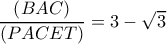 \dfrac{\left ( BAC \right )}{\left ( PACET \right )}=3-\sqrt{3}