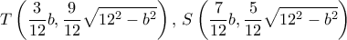 \displaystyle{ T \left ( \frac {3}{12} b, \frac {9}{12} \sqrt {12^2-b^2 }\right ) , \, S \left ( \frac {7}{12} b, \frac {5}{12} \sqrt {12^2-b^2 }\right ) }