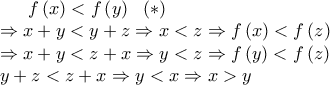\displaystyle f\left(x \right)<f\left(y \right)\ \ (*)\\\Rightarrow x+y<y+z\Rightarrow x<z\Rightarrow f\left(x \right)<f\left(z \right)\\\Rightarrow x+y<z+x\Rightarrow y<z\Rightarrow f\left(y \right)<f\left(z \right) \right)\\y+z<z+x\Rightarrow y<x\Rightarrow x>y