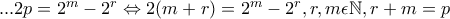...2p=2^{m}-2^{r}\Leftrightarrow 2(m+r)=2^{m}-2^{r},r,m \epsilon \mathbb{N},r+m=p