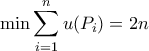 \displaystyle{\min \sum_{i=1}^{n} {u(P_i)}=2n}