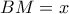 \displaystyle{BM = x}