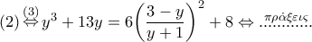 \left( 2 \right)\mathop \Leftrightarrow \limits^{\left( 3 \right)} {y^3} + 13y = 6{\left( {\dfrac{{3 - y}}{{y + 1}}} \right)^2} + 8 \Leftrightarrow \mathop {............}\limits^{\pi \rho \dot \alpha \xi \varepsilon \iota \varsigma } \left( 2 \right)\mathop \Leftrightarrow \limits^{\left( 3 \right)} {y^3} + 13y = 6{\left( {\dfrac{{3 - y}}{{y + 1}}} \right)^2} + 8 \Leftrightarrow \mathop {............}\limits^{\pi \rho \dot \alpha \xi \varepsilon \iota \varsigma }