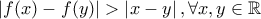 \left | f(x)-f(y) \right |> \left | x-y \right | ,\forall x,y\in \mathbb{R} 