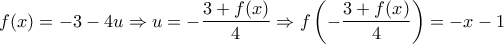 \displaystyle{f(x)=-3-4u \Rightarrow u=-\frac {3+f(x)}{4} \Rightarrow f\left(-\frac {3+f(x)}{4}\right)=-x-1} \displaystyle{f(x)=-3-4u \Rightarrow u=-\frac {3+f(x)}{4} \Rightarrow f\left(-\frac {3+f(x)}{4}\right)=-x-1}