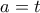 a=t
