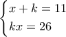 \left\{ \begin{gathered} 
  x + k = 11 \hfill \\ 
  kx = 26 \hfill \\  
\end{gathered}  \right.