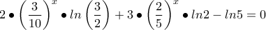 \displaystyle{ 2\bullet \left(\frac{3}{10} \right)^x\bullet ln\left(\frac{3}{2} \right)+3\bullet \left(\frac{2}{5} \right)^x\bullet ln2 -ln5= 0}