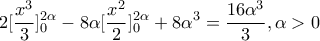 \displaystyle{2[\frac{x^{3}}{3}]_{0}^{2\alpha }-8\alpha [\frac{x^{2}}{2}]_{0}^{2\alpha }+8\alpha ^{3}=\frac{16\alpha ^{3}}{3}, \alpha >0}
