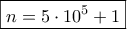 \boxed{n = 5 \cdot {{10}^5} + 1}