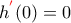 h^{\color{red}{'}}(0)=0