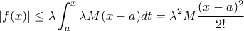 \displaystyle{|f(x) |\le \lambda  \int _a^x  \lambda M(x-a)  dt =\lambda ^2 M \dfrac {(x-a)^2}{2!} }