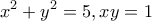 \displaystyle{x^2+y^2=5, xy=1}