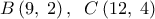 \displaystyle 
B\left( {9,\;2} \right),\;\;C\left( {12,\;4} \right)