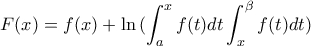 \displaystyle F(x)=f(x)+\ln{(\int_a^xf(t)dt\int_x^{\beta}f(t)dt)