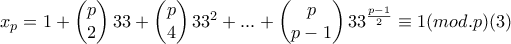 x_{p}=1+\begin{pmatrix} 
p\\ 
2 
\end{pmatrix}33 + \begin{pmatrix} 
p\\ 
4 
\end{pmatrix}33^2+...+\begin{pmatrix} 
p\\ 
p-1 
\end{pmatrix}33^{\frac{p-1}{2}}\equiv 1(mod.p)(3)