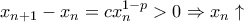 \displaystyle{{x_{n + 1}} - {x_n} = cx_n^{1 - p} > 0 \Rightarrow {x_n} \uparrow }