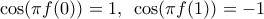 \cos (\pi f(0) ) = 1,\,\,\,  \cos (\pi f(1) ) = -1