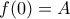 f(0)=A