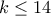 k\leq 14