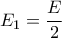 E_1= \dfrac{E}{2}