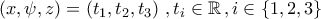 \displaystyle{\left(x,\psi,z\right)=\left(t_1,t_2,t_3\right)\,,t_i\in\mathbb{R}\,,i\in\left\{1,2,3\right\}}