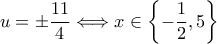 \displaystyle u = \pm \frac{11}{4} \Longleftrightarrow x \in \left\{ - \frac{1}{2}, 5 \right\}