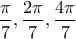 \displaystyle{\frac{\pi}{7},\frac{2\pi}{7},\frac{4\pi}{7}}