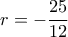 r = -\dfrac{25}{12}
