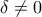  \delta \neq 0