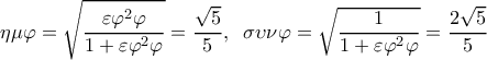 \displaystyle \eta \mu \varphi  = \sqrt {\frac{{\varepsilon {\varphi ^2}\varphi }}{{1 + \varepsilon {\varphi ^2}\varphi }}}  = \frac{{\sqrt 5 }}{5},\;\;\sigma \upsilon \nu \varphi  = \sqrt {\frac{1}{{1 + \varepsilon {\varphi ^2}\varphi }}}  = \frac{{2\sqrt 5 }}{5}