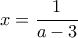 \displaystyle{x=\frac{1}{a-3}}