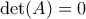 \det(A) = 0