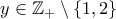 y\in\mathbb{Z}_+\setminus\{1,2\}