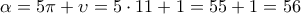 \displaystyle{\alpha =5 \pi + \upsilon=5 \cdot 11+1=55+1=56}