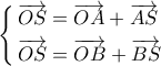 \displaystyle{\left\{ \begin{gathered} 
  \overrightarrow {OS}  = \overrightarrow {OA}  + \overrightarrow {AS}  \hfill \\ 
  \overrightarrow {OS}  = \overrightarrow {OB}  + \overrightarrow {BS}  \hfill \\  
\end{gathered}  \right.}