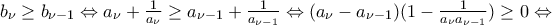 b_{\nu} \geq b_{\nu-1} \Leftrightarrow a_{\nu}+\frac{1}{a_{\nu}} \geq a_{\nu-1}+\frac{1}{a_{\nu-1}} \Leftrightarrow (a_{\nu}-a_{\nu-1})(1-\frac{1}{a_{\nu}a_{\nu-1}}) \geq 0 \Leftrightarrow
