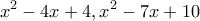 \displaystyle {x^2} - 4x + 4,{x^2} - 7x + 10