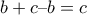 b + c &ndash; b=c