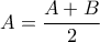 A= \dfrac {A+B}{2}