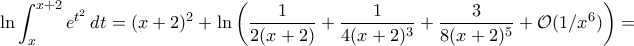 \displaystyle{\ln\int_{x}^{x+2}e^{t^2}\,dt=(x+2)^2+\ln\left(\frac{1}{2(x+2)}+\frac{1}{4(x+2)^3}+\frac{3}{8(x+2)^5}+\mathcal O(1/x^6)\right)=}