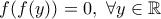 \displaystyle{f(f(y))=0,\ \forall y \in \Bbb{R}}