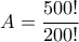 \displaystyle{A=\frac{500!}{200!}}