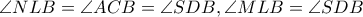 \angle NLB=\angle ACB=\angle SDB,\angle MLB=\angle SDB