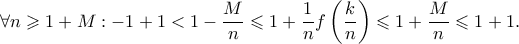 \displaystyle \forall n\geqslant 1+M: -1+1<1-\frac{M}{n}\leqslant 1+\frac{1}{n}f\left ( \frac{k}{n} \right )\leqslant 1+\frac{M}{n}\leqslant 1+1.