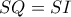 SQ=SI