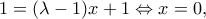 \displaystyle{1=(\lambda -1)x+1\Leftrightarrow x=0,}