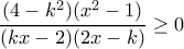 \displaystyle{ \dfrac {(4-k^2)(x^2-1)}{(kx-2)(2x-k)} \ge 0}