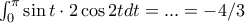 \int_0^{\pi}\sin t\cdot 2\cos 2tdt=...= -4/3